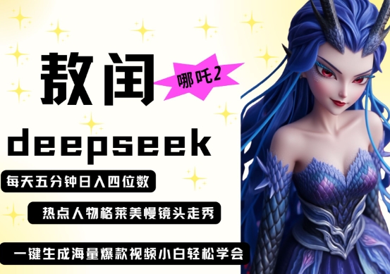 deepseek+哪吒2敖润姑姑走秀+爆款视频，起号快，爆款多，每天五分钟，日入四位数-副业网