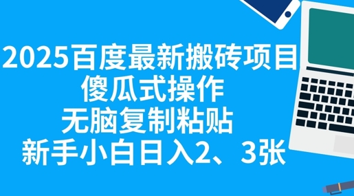 2025百度最新搬砖项目，傻瓜式操作，无脑复制粘贴，新手小白日入2张-副业网