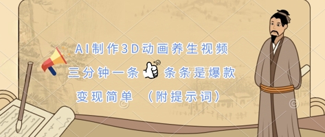 AI制作3D动画养生视频，三分钟一条，条条是爆款，变现简单(附提示词)-副业网