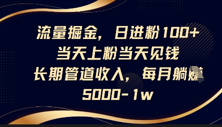 流量掘金，日进粉100+，当天上粉当天见钱，长期管道收入，每月躺挣5k-副业网