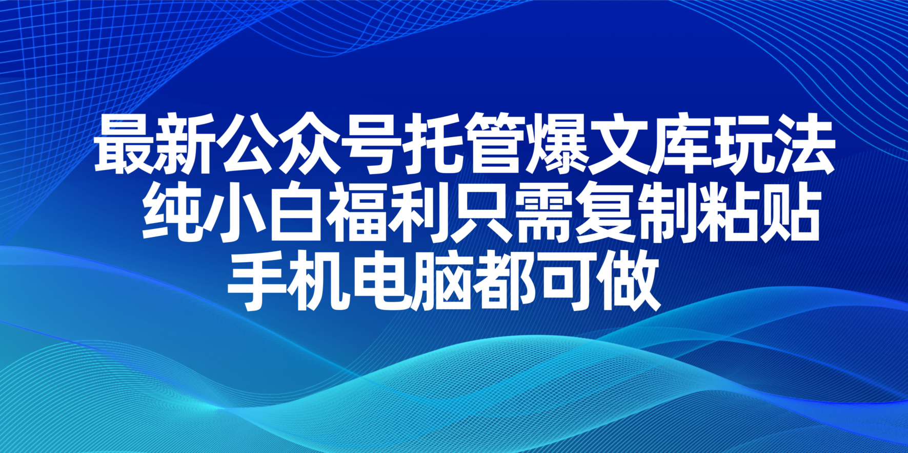 （14235期）最新公众号托管爆文库玩法，纯小白福利只需复制粘贴，手机电脑都可做-副业网