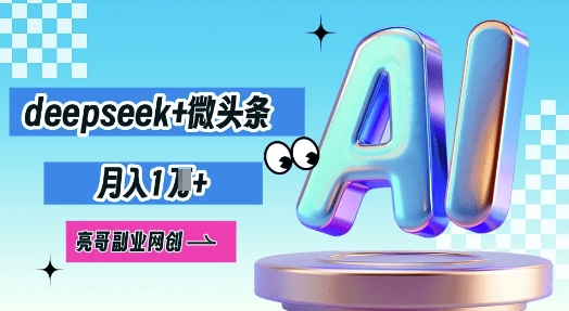 deepseek+微头条，原创图文变现，月入1W-副业网
