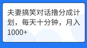 夫妻搞笑对话撸分成计划，每天十分钟，月入1000+-副业网