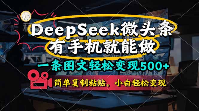 （14318期）一条图文轻松变现500+，DeeSeep微头条，有手机就能做，简单复制粘贴，...-副业网