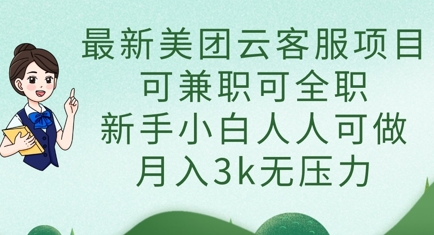 最新美团云客服项目，可兼职可全职，新手小白人人可做，月入3k无压力-副业网