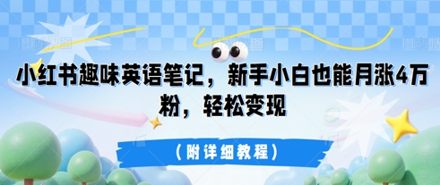 小红书趣味英语笔记，新手小白也能月涨4W粉，轻松变现(附详细教程)-副业网