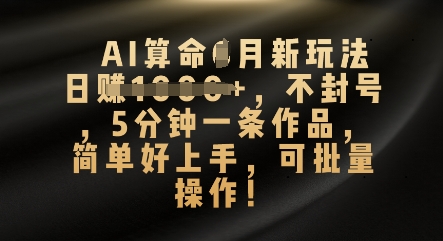 AI算命4月新玩法，日入数张，不封号，5分钟一条作品，简单好上手，可批量操作-副业网