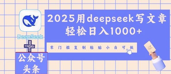 2025用deepseek写文章轻松日入多张,零门槛复制粘贴小白可做-副业网